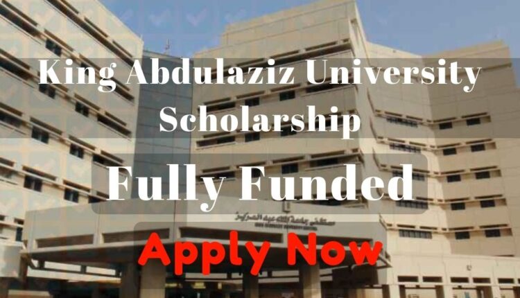 Best way to apply / Scholarship of King Abdulaziz University - Saudi Arabia- 2022